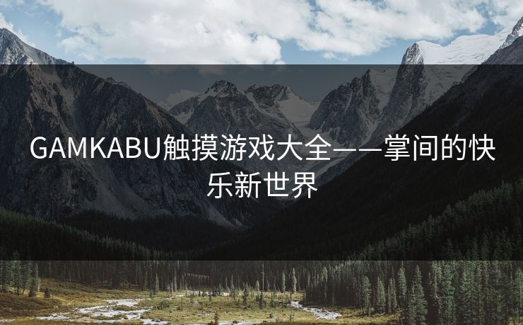 GAMKABU触摸游戏大全——掌间的快乐新世界